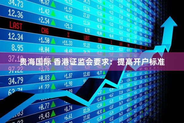 贵海国际 香港证监会要求：提高开户标准